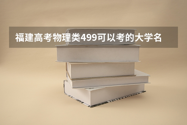 福建高考物理类499可以考的大学名单参考