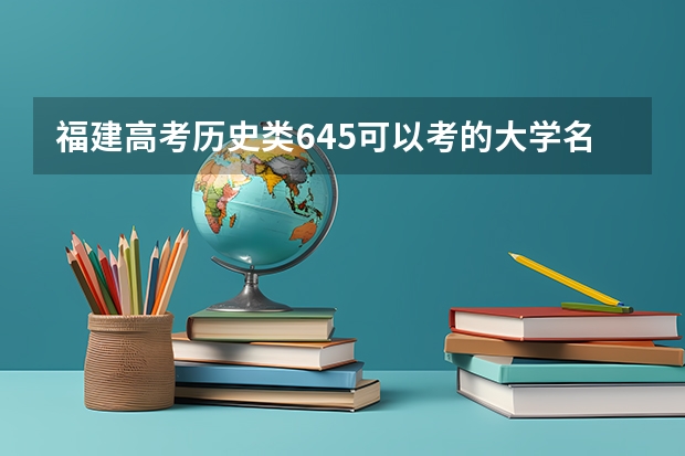 福建高考历史类645可以考的大学名单参考