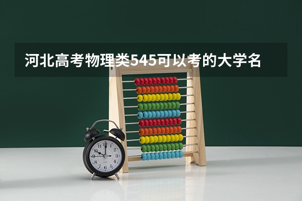 河北高考物理类545可以考的大学名单参考